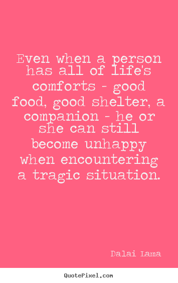 How to make picture quotes about life - Even when a person has all of life's comforts - good food,..