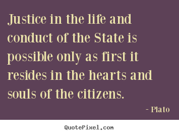 Create your own picture quote about life - Justice in the life and conduct of the state..