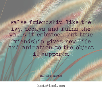 Create graphic picture quotes about life - False friendship, like the ivy, decays and ruins the..