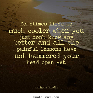 Life quote - Sometimes life's so much cooler when you just don't know..