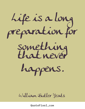 Life quotes - Life is a long preparation for something that never..