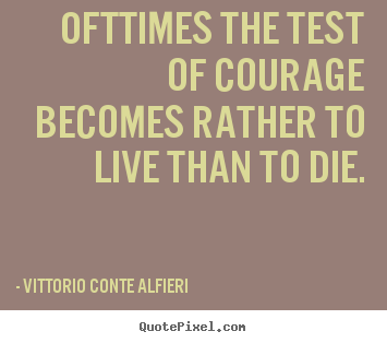 Life quotes - Ofttimes the test of courage becomes rather to live than to die.