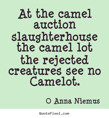 Quotes about life - At the camel auction slaughterhouse the camel lot the rejected creatures..