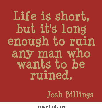 Quotes about life - Life is short, but it's long enough to ruin any man..