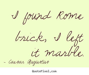 Caesar Augustus picture quotes - I found rome brick, i left it marble. - Life quotes