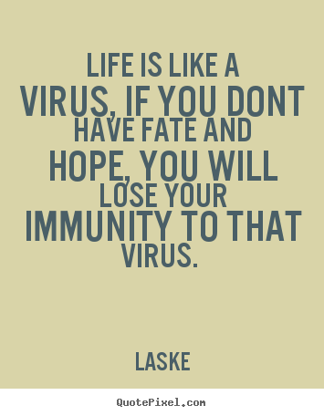 Quotes about life - Life is like a virus, if you dont have fate..