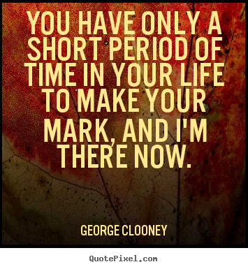 Life quote - You have only a short period of time in your life to make your..