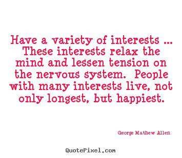 Quote about life - Have a variety of interests ... these interests relax..