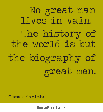 Thomas Carlyle picture quote - No great man lives in vain. the history of the world is but the biography.. - Life quotes