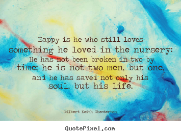 Quotes about life - Happy is he who still loves something he loved in the..