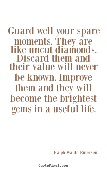 Design picture quotes about life - Guard well your spare moments. they are like uncut diamonds...