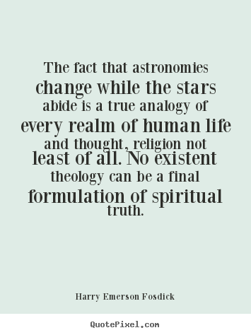 The fact that astronomies change while the stars abide.. Harry Emerson Fosdick best life quotes