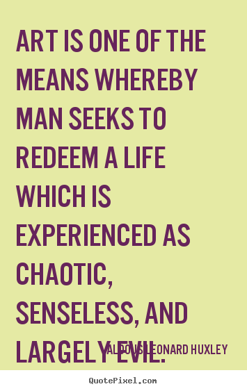 Life quotes - Art is one of the means whereby man seeks to redeem a life..