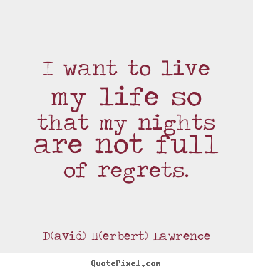 Life quote - I want to live my life so that my nights are not full..