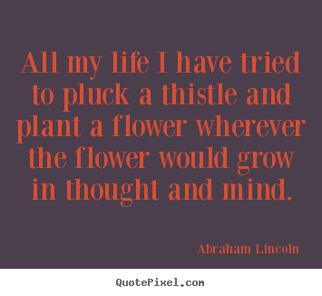 Quote about life - All my life i have tried to pluck a thistle..