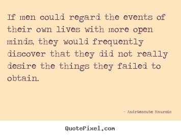 Life quotes - If men could regard the events of their own lives with more open..