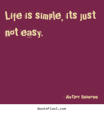 Create graphic pictures sayings about life - Life is simple, its just not easy.