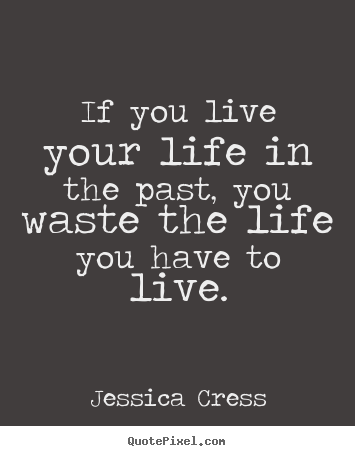 Life quotes - If you live your life in the past, you waste the life..