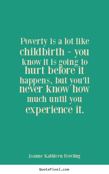 Create graphic poster quote about life - Poverty is a lot like childbirth - you know it is going..
