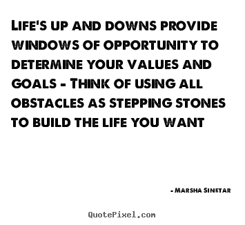Life sayings - Life's up and downs provide windows of opportunity to determine your values..