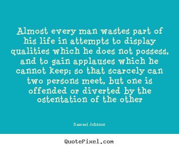 Life quote - Almost every man wastes part of his life in attempts to display..