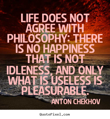 Anton Chekhov pictures sayings - Life does not agree with philosophy: there is.. - Life quotes