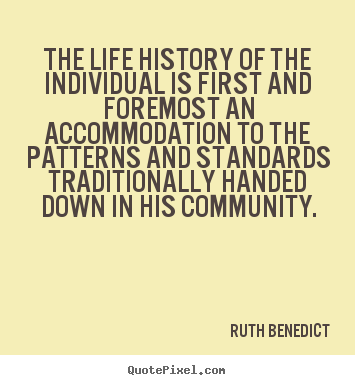 The life history of the individual is first and foremost an.. Ruth Benedict popular life sayings