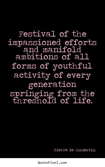 Life quotes - Festival of the impassioned efforts and manifold ambitions..