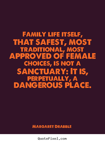 Family life itself, that safest, most traditional,.. Margaret Drabble  life quotes