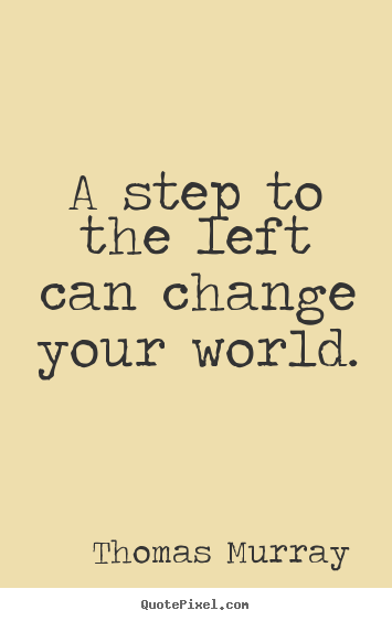 Design picture quotes about life - A step to the left can change your world.