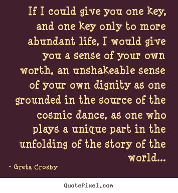 Life sayings - If i could give you one key, and one key only to more abundant..