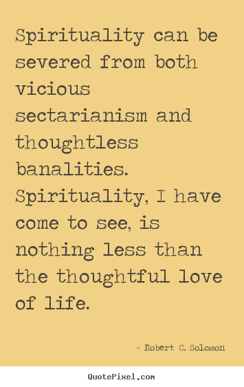 Life quotes - Spirituality can be severed from both vicious sectarianism and thoughtless..