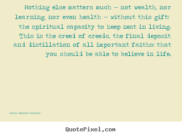 Nothing else matters much -- not wealth, nor learning, nor even health.. Harry Emerson Fosdick  life quotes