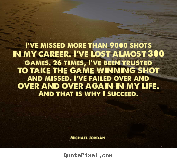 Quotes about life - I've missed more than 9000 shots in my career...