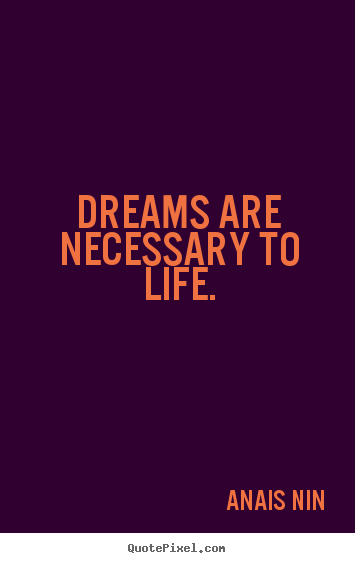 Quotes about life - Dreams are necessary to life.