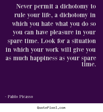 Life sayings - Never permit a dichotomy to rule your life, a dichotomy in which you..