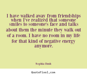 Sophia Bush poster quotes - I have walked away from friendships when.. - Life quotes