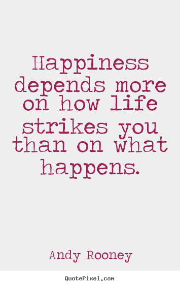 Andy Rooney image quote - Happiness depends more on how life strikes.. - Life quote