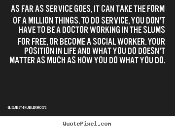 Design picture quotes about life - As far as service goes, it can take the form of..