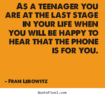 Life quotes - As a teenager you are at the last stage in your life when you..
