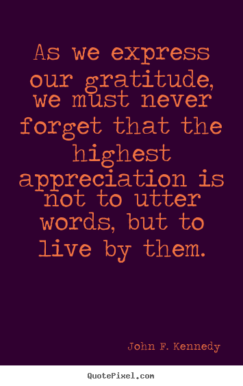 Create photo quote about life - As we express our gratitude, we must never forget that..
