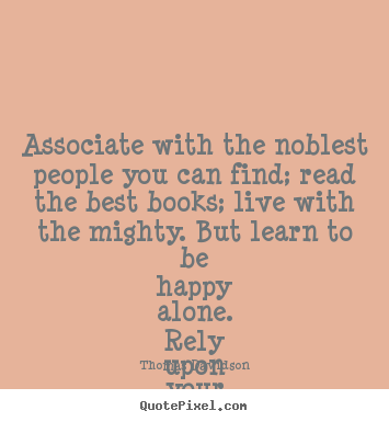 Life quotes - Associate with the noblest people you can find;..