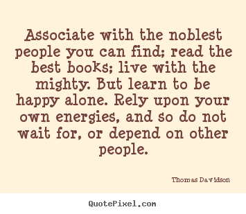 Quotes about life - Associate with the noblest people you can find;..