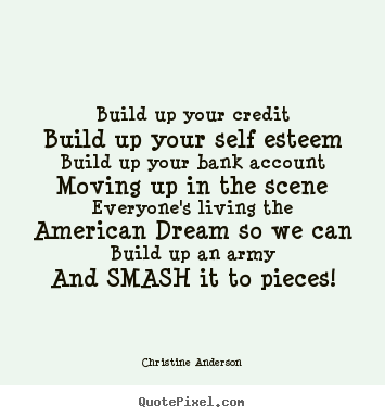 Build up your creditbuild up your self esteembuild up your.. Christine Anderson popular life quote