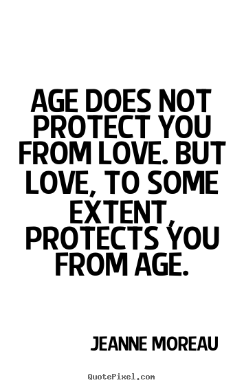 Life sayings - Age does not protect you from love. but love, to some extent,..