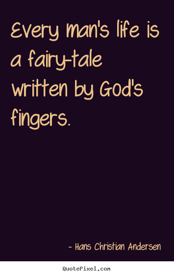 Hans Christian Andersen picture quote - Every man's life is a fairy-tale written by god's fingers. - Life quote