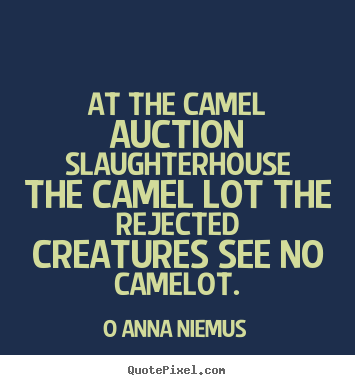 O Anna Niemus picture quotes - At the camel auction slaughterhouse the camel lot.. - Life quote