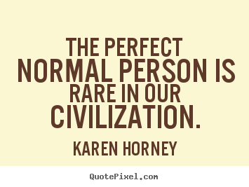 Quotes about life - The perfect normal person is rare in our civilization.