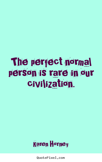 Quotes about life - The perfect normal person is rare in our..
