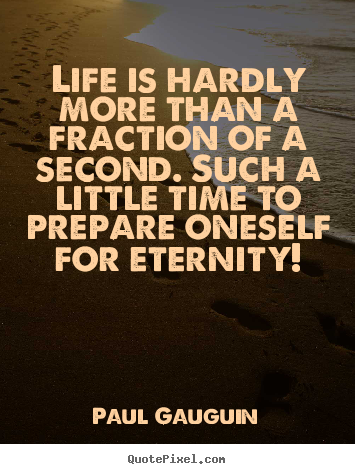 Quotes about life - Life is hardly more than a fraction of a second...